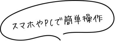 スマホやPCで簡単操作